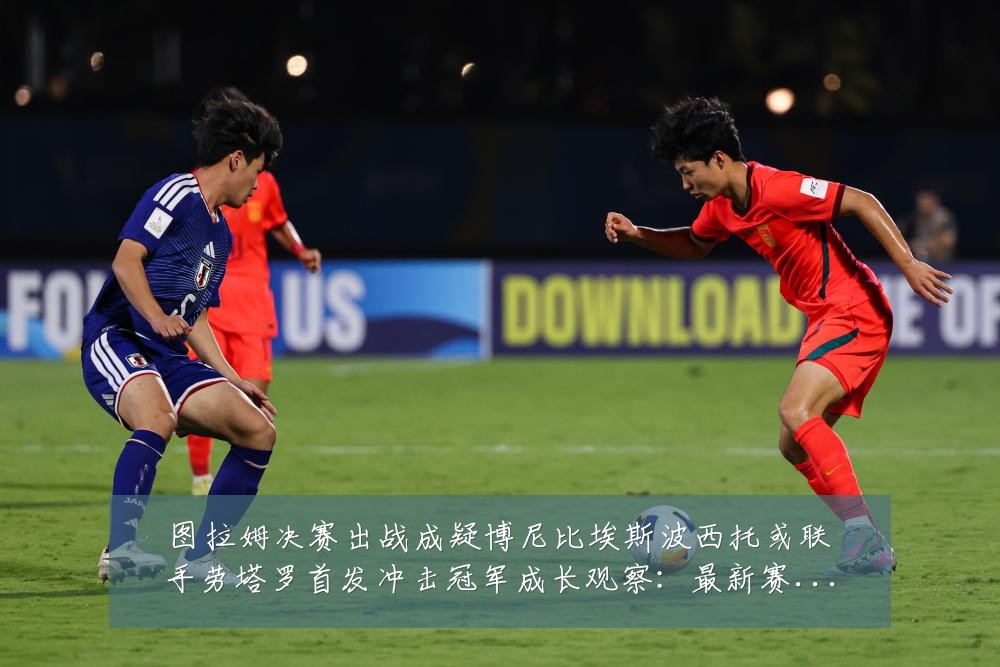 图拉姆决赛出战成疑博尼比埃斯波西托或联手劳塔罗首发冲击冠军成长观察:最新赛事动态与深度分析
