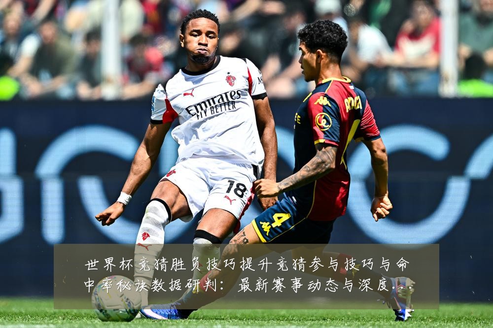 世界杯竞猜胜负技巧提升竞猜参与技巧与命中率秘诀数据研判:最新赛事动态与深度分析